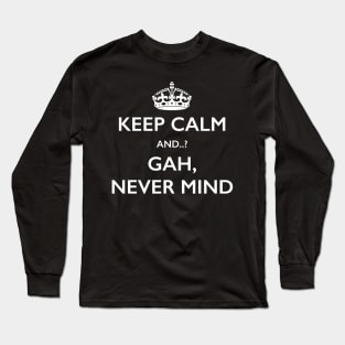 Keep Calm Gah Never Mind Novelty Joke T-Shirt Long Sleeve T-Shirt